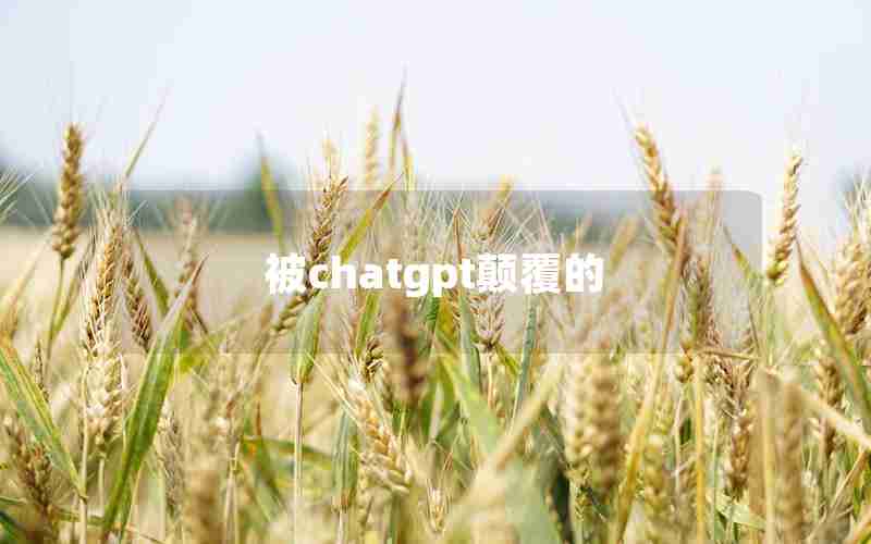 被chatgpt颠覆的 被chatgpt颠覆的