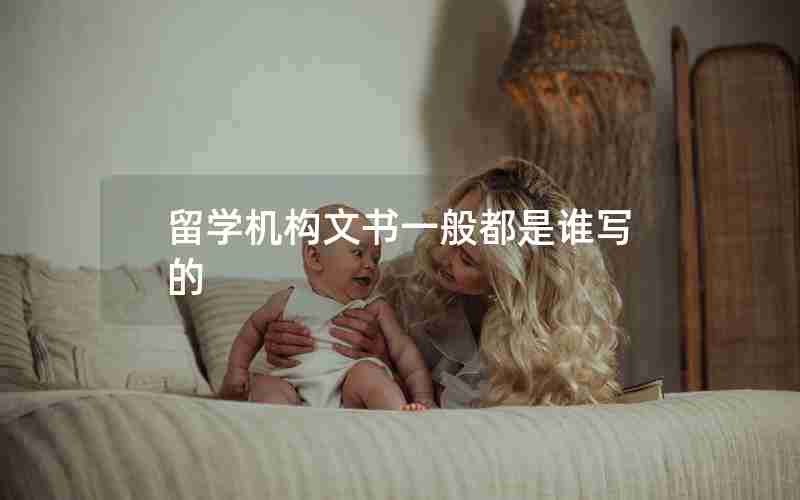 留学机构文书一般都是谁写的