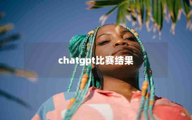 chatgpt比赛结果 chatgpt比赛结果