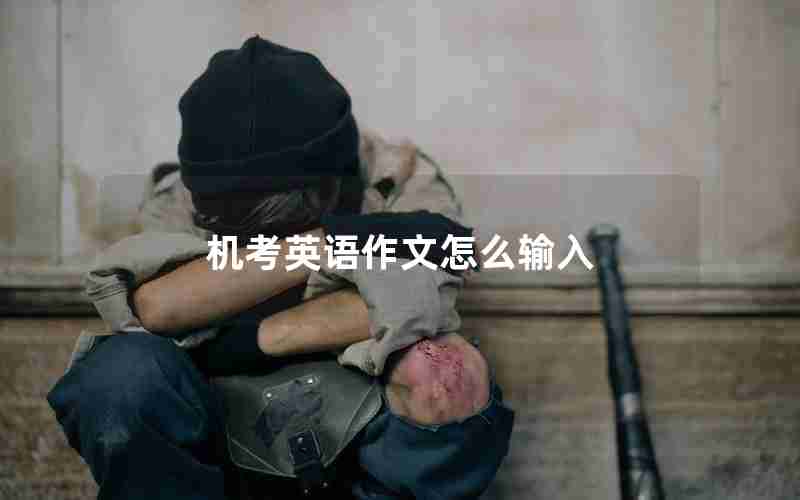 机考英语作文怎么输入 机考英语作文怎么输入