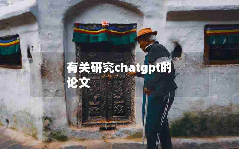 有关研究chatgpt的论文 有关研究chatgpt的论文