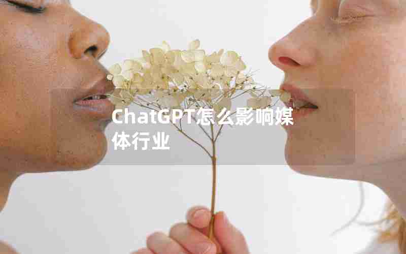 ChatGPT怎么影响媒体行业 ChatGPT怎么影响媒体行业
