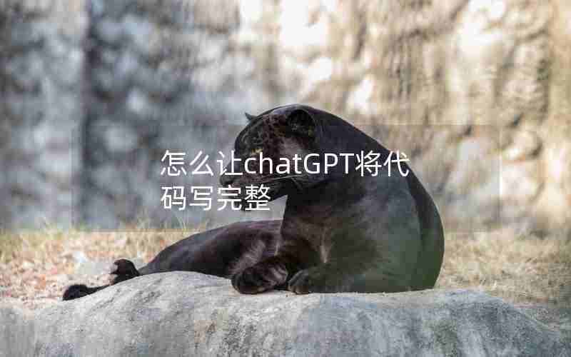 怎么让chatGPT将代码写完整
