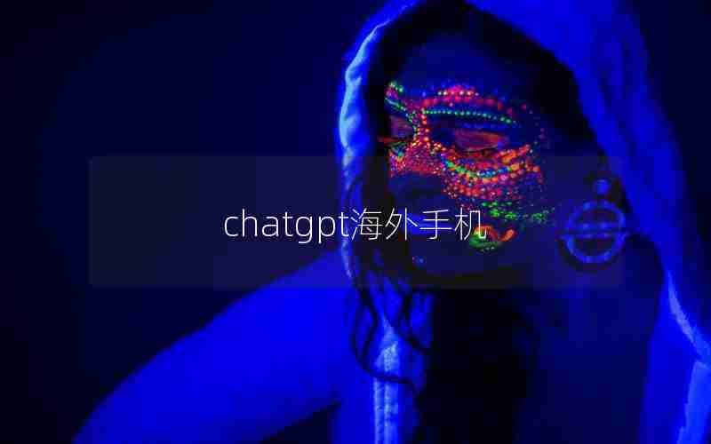 chatgpt海外手机 chatgpt海外手机
