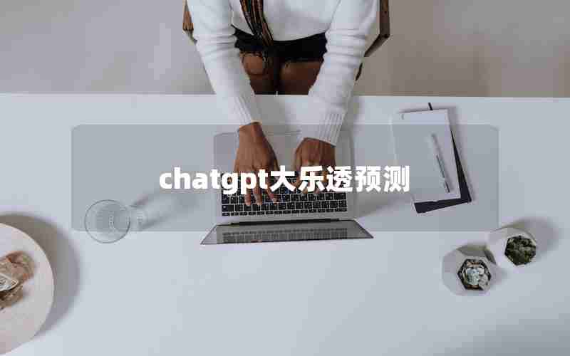 chatgpt大乐透预测 chatgpt大乐透预测