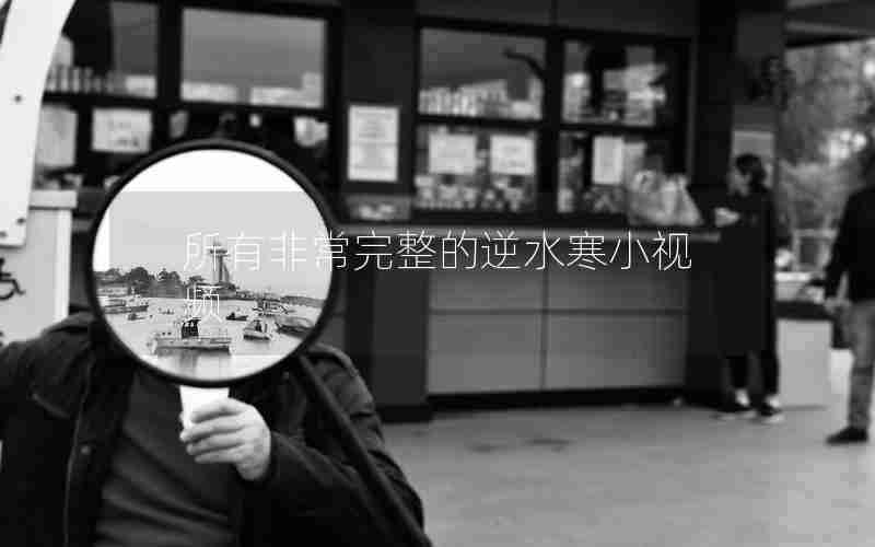 所有非常完整的逆水寒小视频