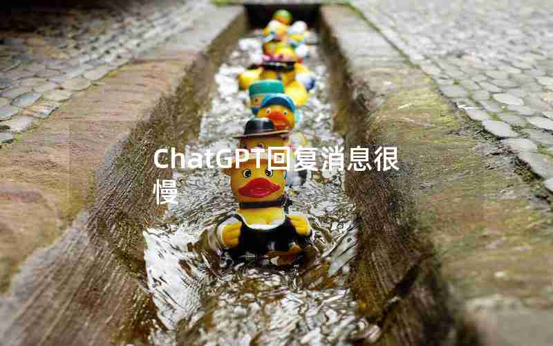 ChatGPT回复消息很慢 ChatGPT回复消息很慢