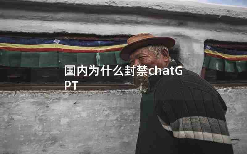 国内为什么封禁chatGPT 国内为什么封禁chatGPT