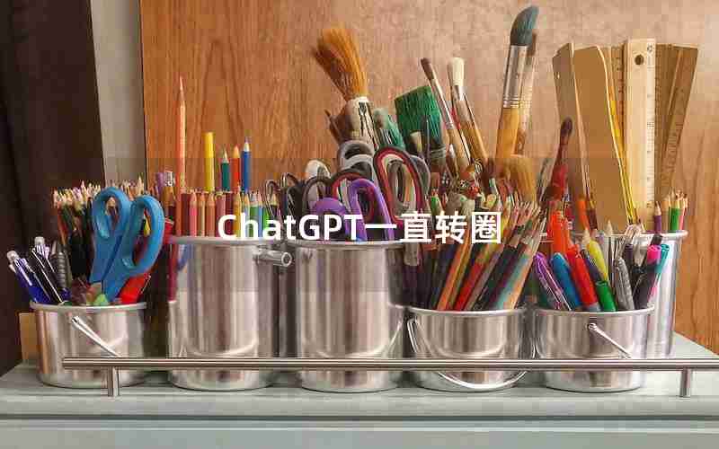 ChatGPT一直转圈 ChatGPT一直转圈