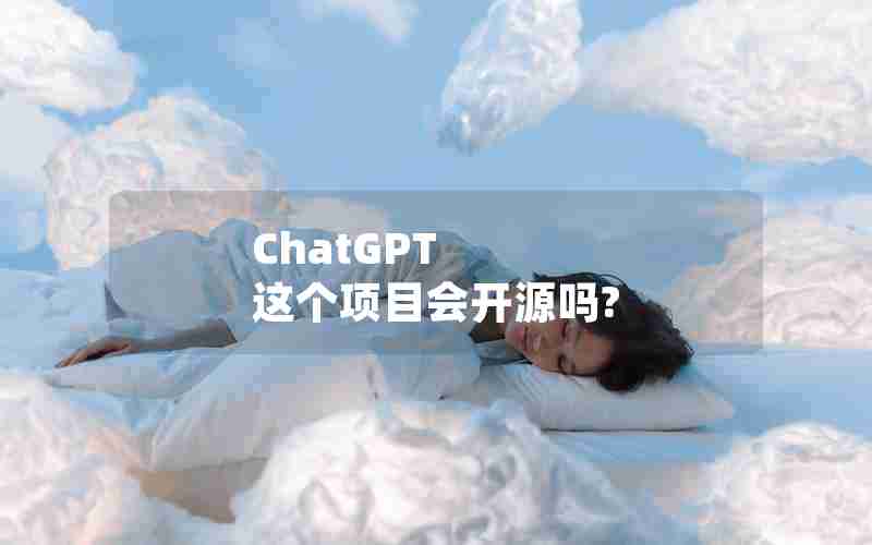 ChatGPT 这个项目会开源吗? ChatGPT 这个项目会开源吗?