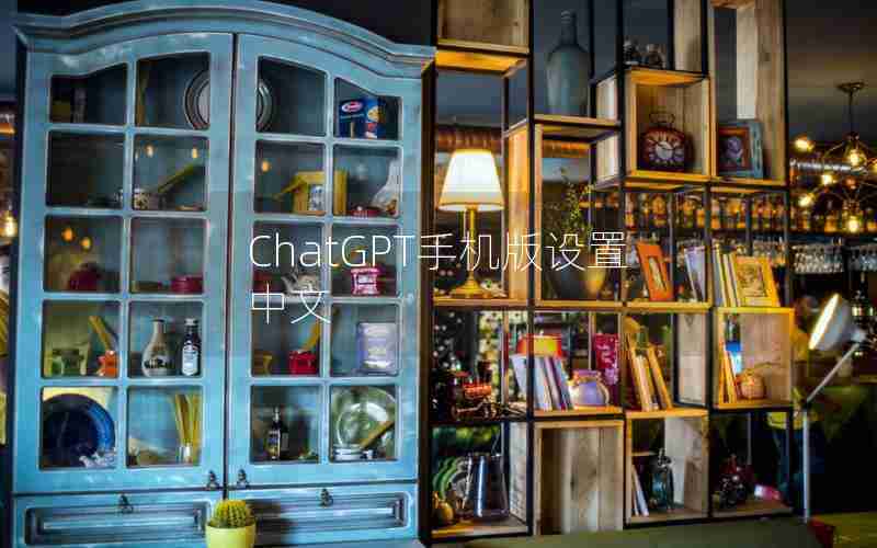 ChatGPT手机版设置中文 ChatGPT手机版设置中文