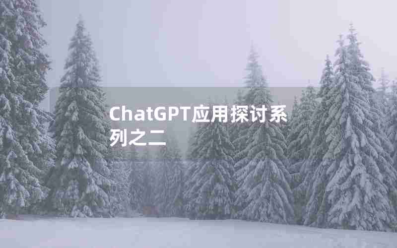 ChatGPT应用探讨系列之二 ChatGPT应用探讨系列之二