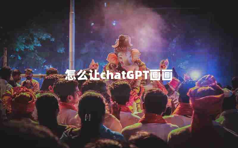 怎么让chatGPT画画 怎么让chatGPT画画