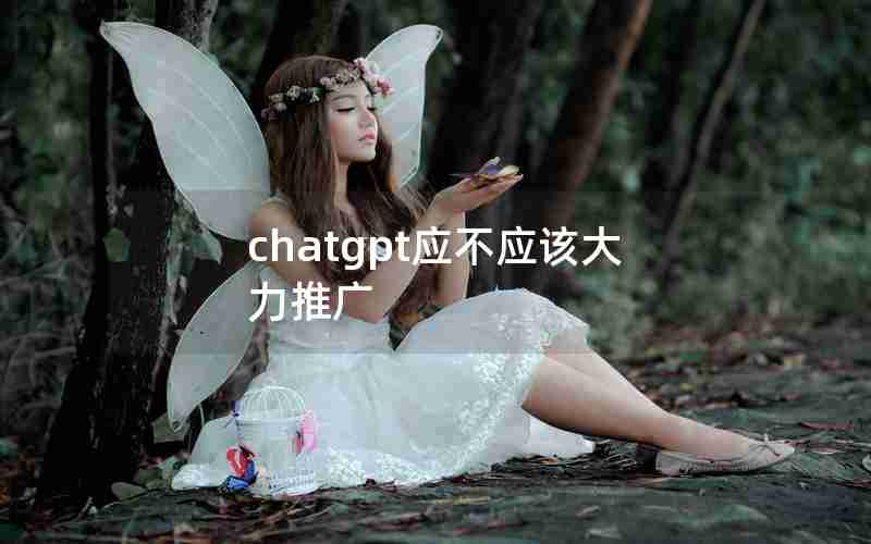 chatgpt应不应该大力推广