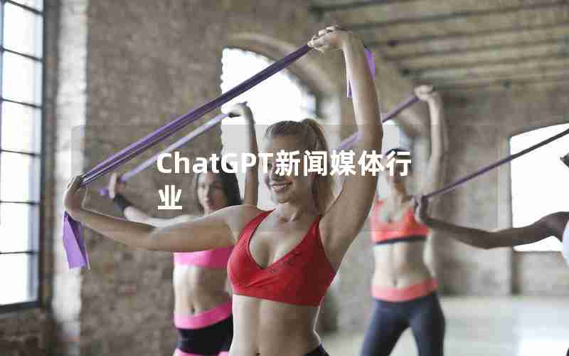 ChatGPT新闻媒体行业 ChatGPT新闻媒体行业