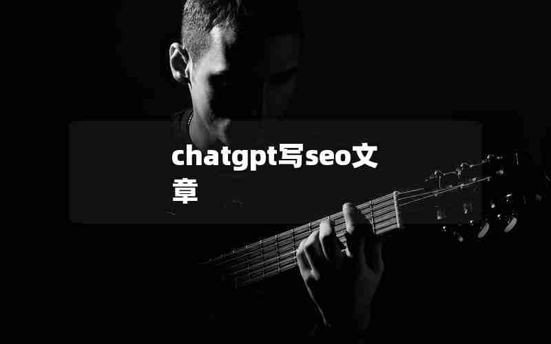 chatgpt写seo文章 chatgpt写seo文章
