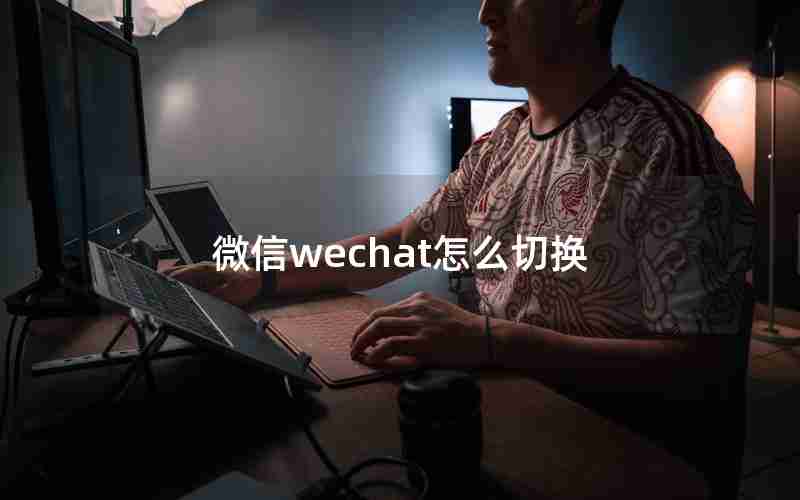 微信wechat怎么切换