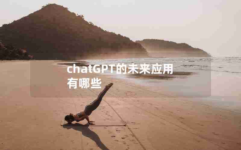 chatGPT的未来应用有哪些