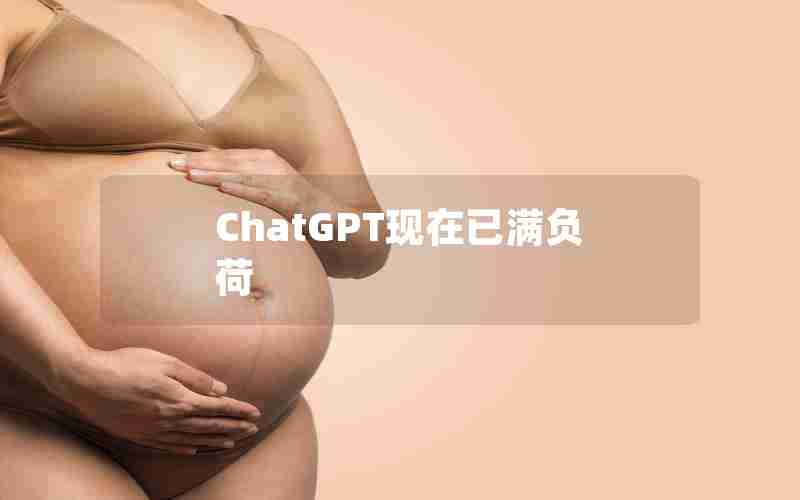 ChatGPT现在已满负荷
