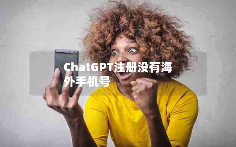 ChatGPT注册没有海外手机号 ChatGPT注册没有海外手机号