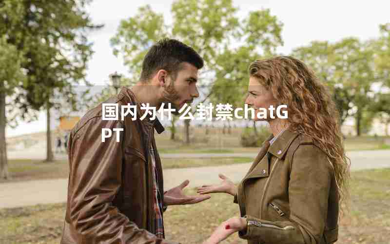 国内为什么封禁chatGPT 国内为什么封禁chatGPT