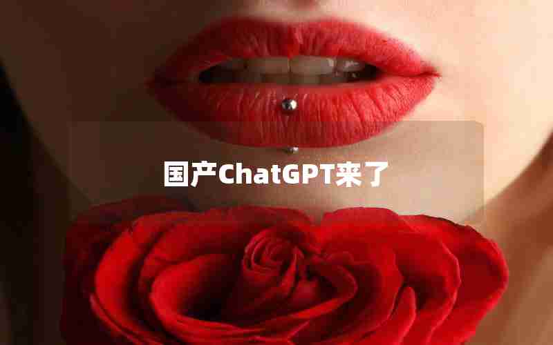 国产ChatGPT来了 国产ChatGPT来了