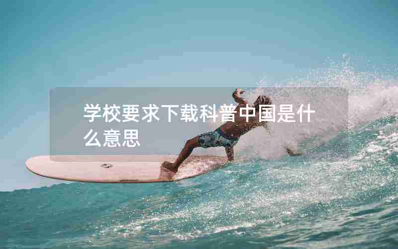 学校要求下载科普中国是什么意思