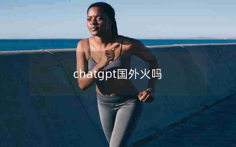chatgpt国外火吗