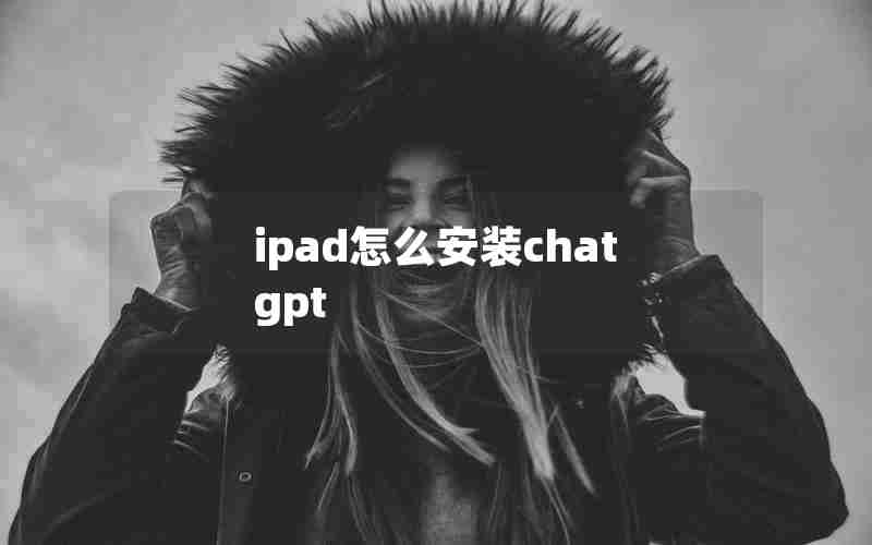 ipad怎么安装chat gpt