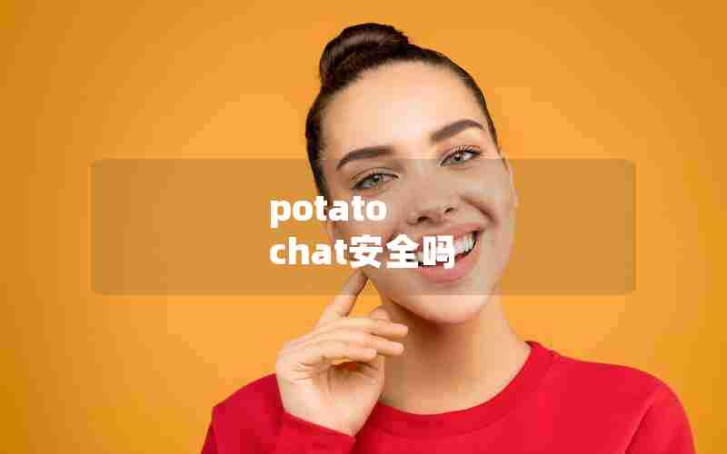 potato chat安全吗 potato chat安全吗