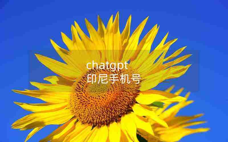 chatgpt 印尼手机号 chatgpt 印尼手机号