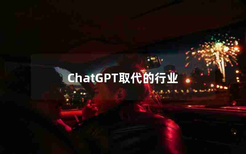 ChatGPT取代的行业 ChatGPT取代的行业