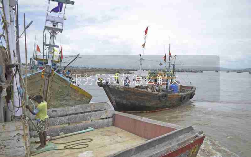 服务器过载怎么解决 服务器过载怎么解决