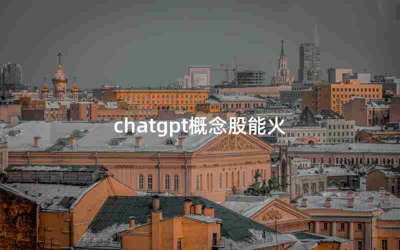 chatgpt概念股能火 chatgpt概念股能火