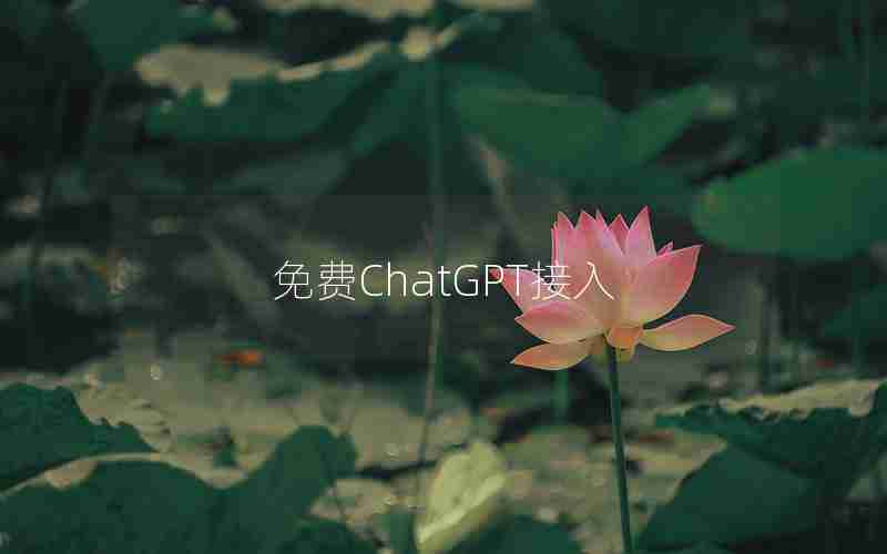 免费ChatGPT接入 免费ChatGPT接入