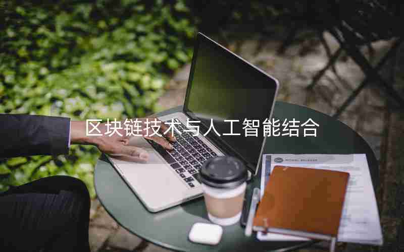 区块链技术与人工智能结合 区块链技术与人工智能结合
