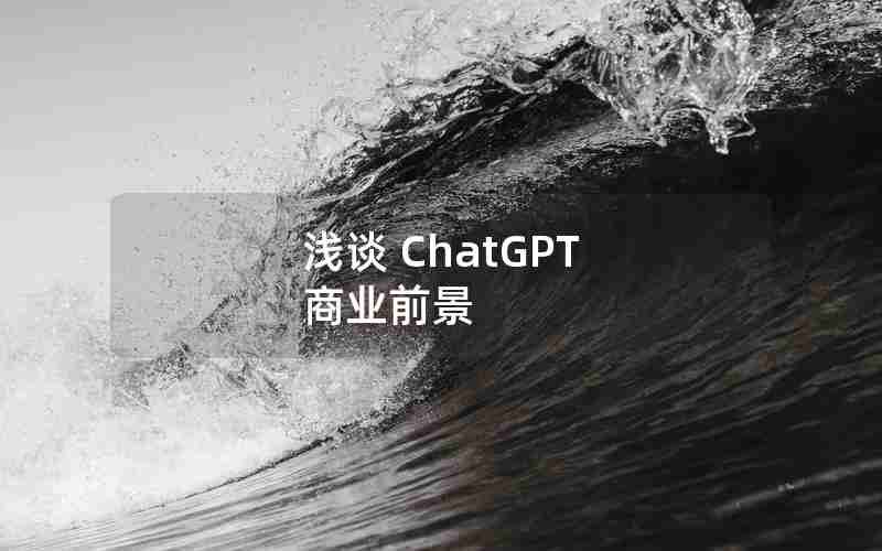 浅谈 ChatGPT 商业前景