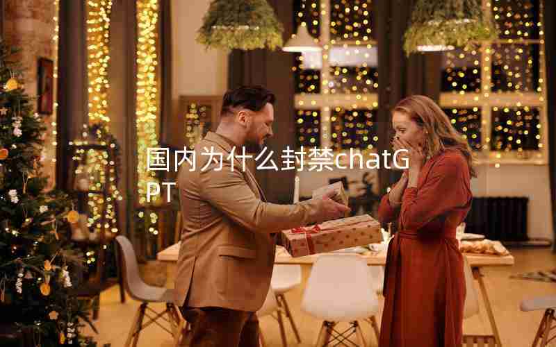国内为什么封禁chatGPT 国内为什么封禁chatGPT