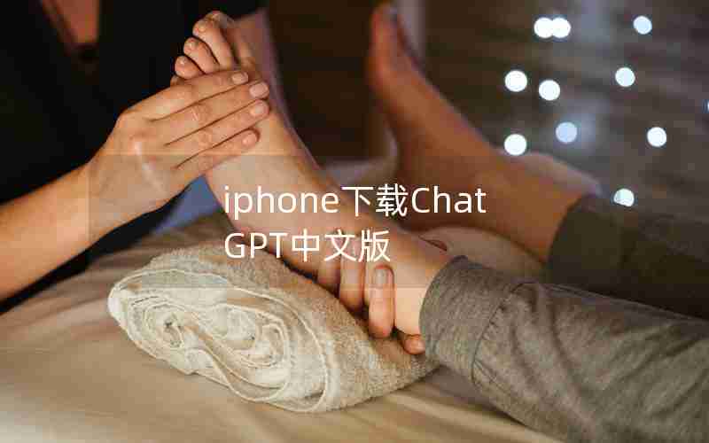 iphone下载ChatGPT中文版 iphone下载ChatGPT中文版