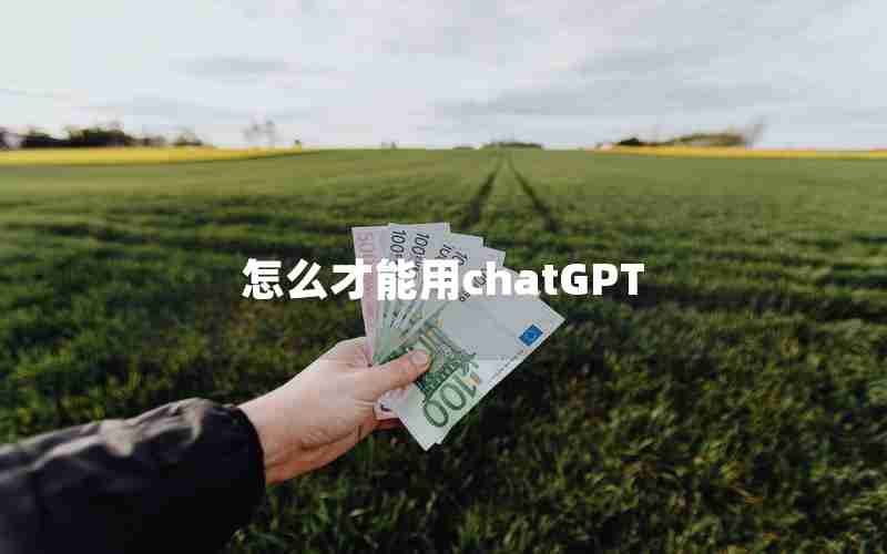 怎么才能用chatGPT 怎么才能用chatGPT
