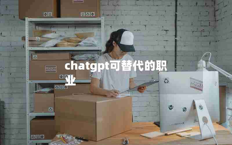 chatgpt可替代的职业 chatgpt可替代的职业
