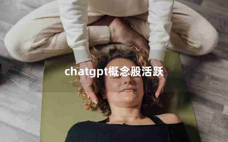 chatgpt概念股活跃 chatgpt概念股活跃