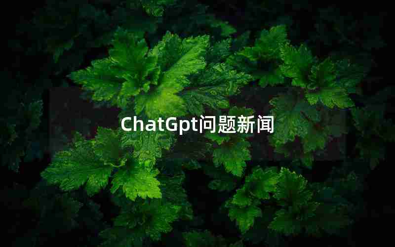 ChatGpt问题新闻 ChatGpt问题新闻