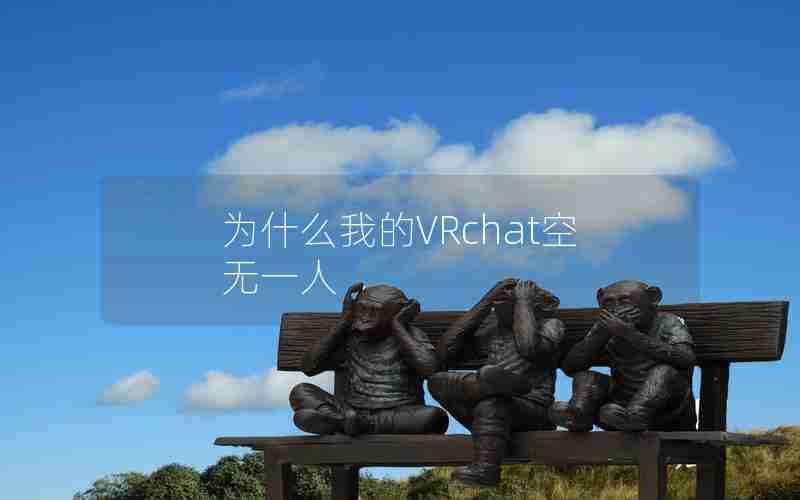 为什么我的VRchat空无一人 为什么我的VRchat空无一人