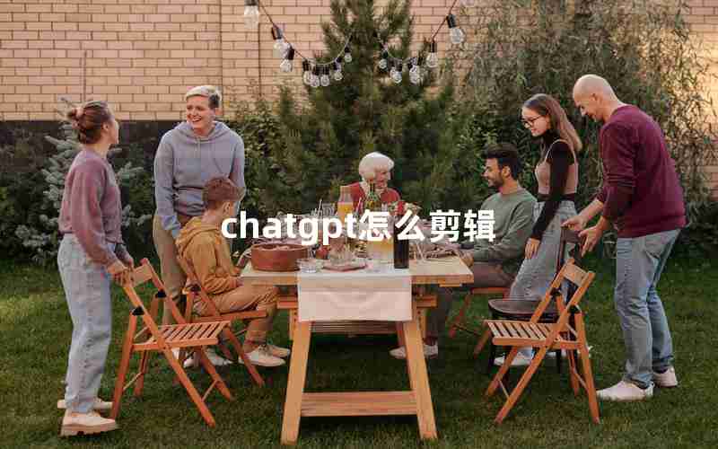 chatgpt怎么剪辑 chatgpt怎么剪辑