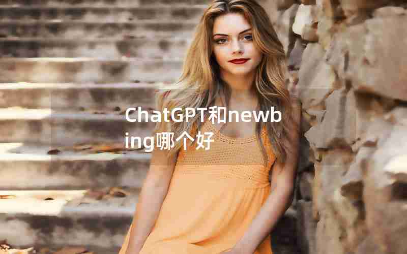 ChatGPT和newbing哪个好