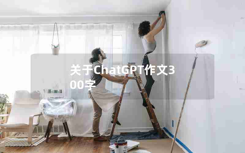 关于ChatGPT作文300字 关于ChatGPT作文300字