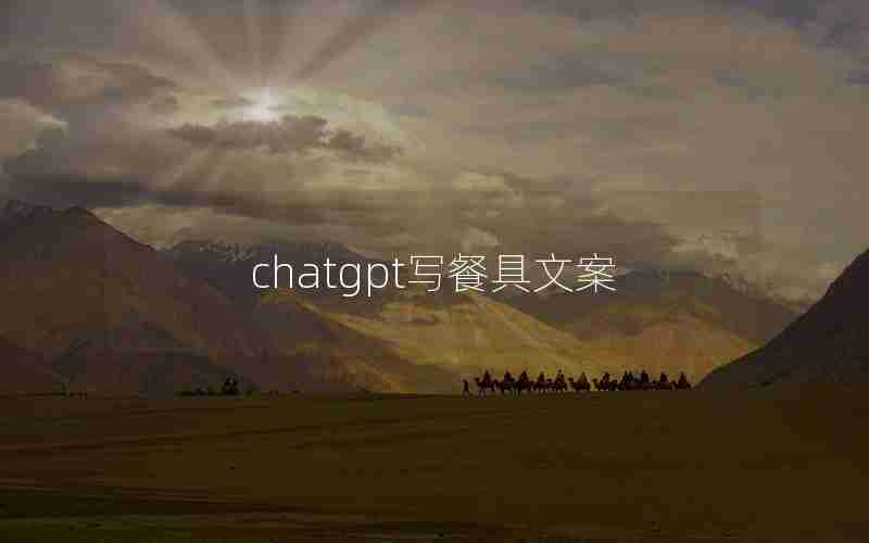 chatgpt写餐具文案 chatgpt写餐具文案