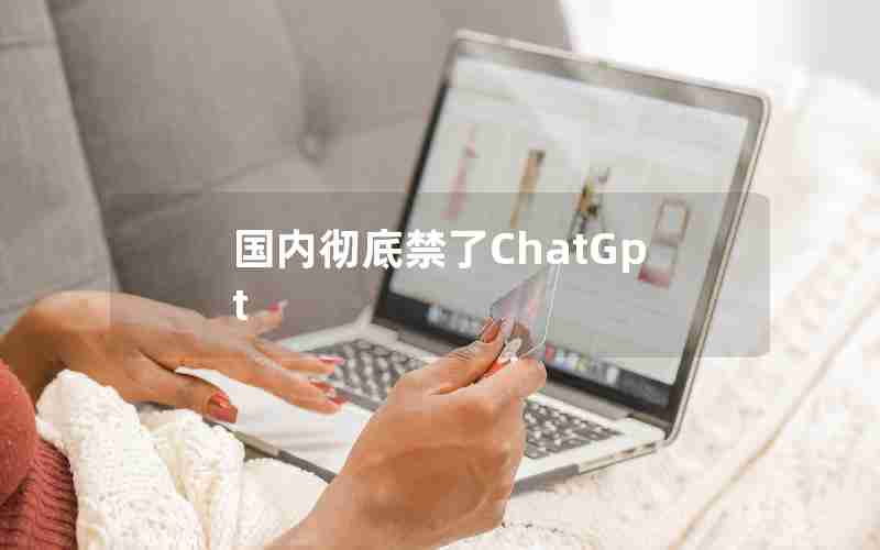 国内彻底禁了ChatGpt