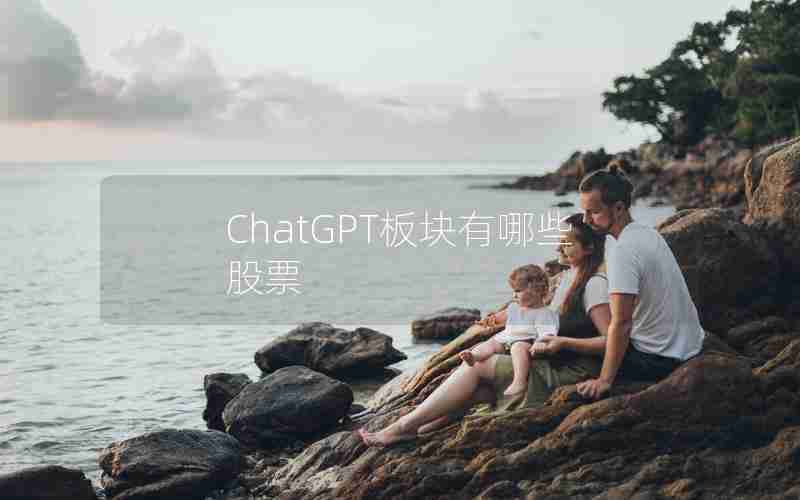 ChatGPT板块有哪些股票 ChatGPT板块有哪些股票